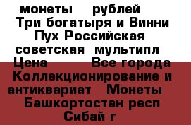 2 монеты 25 рублей 2017 Три богатыря и Винни Пух Российская (советская) мультипл › Цена ­ 700 - Все города Коллекционирование и антиквариат » Монеты   . Башкортостан респ.,Сибай г.